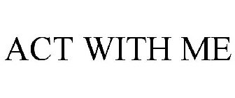 ACT WITH ME