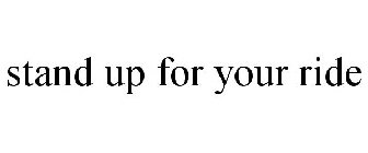 STAND UP FOR YOUR RIDE