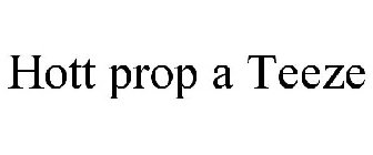 HOTT PROP A TEEZE