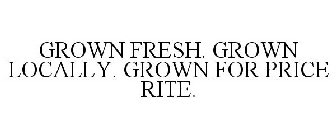 GROWN FRESH. GROWN LOCALLY. GROWN FOR PRICE RITE.