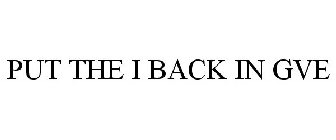 PUT THE I BACK IN GVE