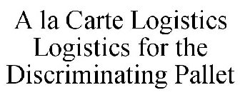 A LA CARTE LOGISTICS LOGISTICS FOR THE DISCRIMINATING PALLET