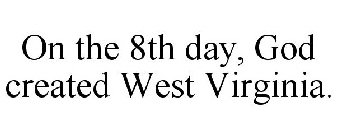 ON THE 8TH DAY, GOD CREATED WEST VIRGINIA.