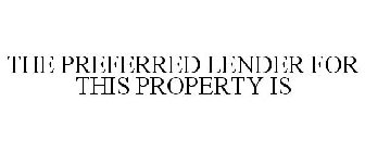 THE PREFERRED LENDER FOR THIS PROPERTY IS