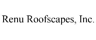 RENU ROOFSCAPES, INC.