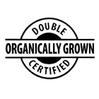 DOUBLE CERTIFIED ORGANICALLY GROWN