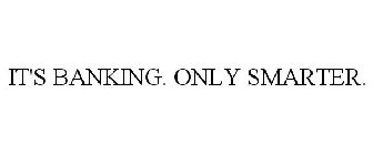 IT'S BANKING. ONLY SMARTER.