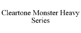 CLEARTONE MONSTER HEAVY SERIES