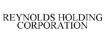 REYNOLDS HOLDING CORPORATION