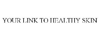 YOUR LINK TO HEALTHY SKIN