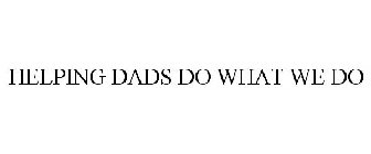 HELPING DADS DO WHAT WE DO