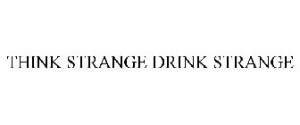 THINK STRANGE DRINK STRANGE