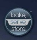 BAKE, SERVE, STORE.