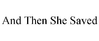 AND THEN SHE SAVED