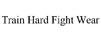 TRAIN HARD FIGHT WEAR