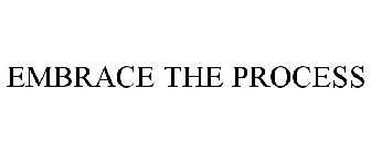 EMBRACE THE PROCESS