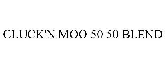 CLUCK'N MOO 50 50 BLEND