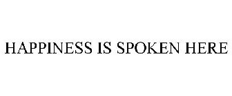 HAPPINESS IS SPOKEN HERE