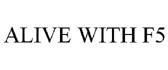 ALIVE WITH F5