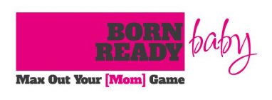 BORN READY BABY MAX OUT YOUR [MOM] GAME