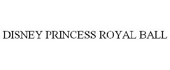 DISNEY PRINCESS ROYAL BALL