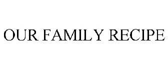 OUR FAMILY RECIPE