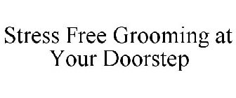 STRESS-FREE GROOMING AT YOUR DOORSTEP