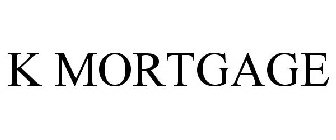 K MORTGAGE