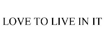 LOVE TO LIVE IN IT
