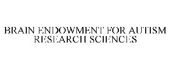 BRAIN ENDOWMENT FOR AUTISM RESEARCH SCIENCES