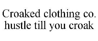 CROAKED CLOTHING CO. HUSTLE TILL YOU CROAK