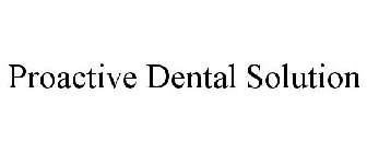 PROACTIVE DENTAL SOLUTION