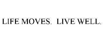 LIFE MOVES. LIVE WELL.