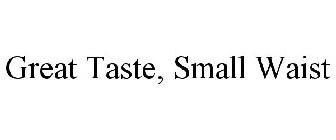 GREAT TASTE, SMALL WAIST