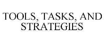 TOOLS, TASKS, AND STRATEGIES