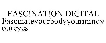 FASC!NAT!ON DIGITAL FASCINATEYOURBODYYOURMINDYOUREYES
