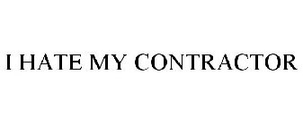 I HATE MY CONTRACTOR
