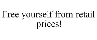 FREE YOURSELF FROM RETAIL PRICES!