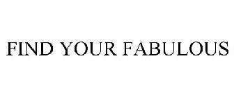 FIND YOUR FABULOUS