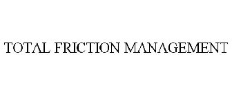 TOTAL FRICTION MANAGEMENT