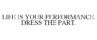 LIFE IS YOUR PERFORMANCE. DRESS THE PART.