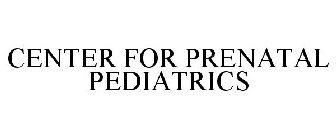 CENTER FOR PRENATAL PEDIATRICS