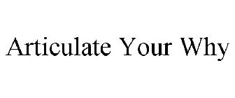 ARTICULATE YOUR WHY