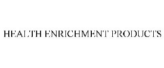 HEALTH ENRICHMENT PRODUCTS