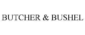 BUTCHER & BUSHEL