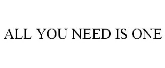 ALL YOU NEED IS ONE