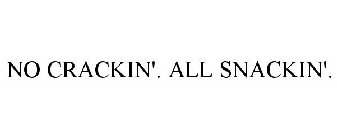 NO CRACKIN'. ALL SNACKIN'.