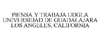 PIENSA Y TRABAJA UDGLA UNIVERSIDAD DE GUADALAJARA LOS ANGELES, CALIFORNIA