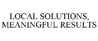LOCAL SOLUTIONS, MEANINGFUL RESULTS