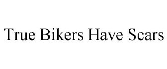 TRUE BIKERS HAVE SCARS